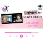 Striving for Perfection with Liz Adair Torres